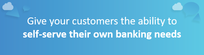 Give your customers the ability to self-serve their own banking needs